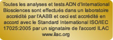 Toutes les anylses et tests ADN d'Interntional Biosciences sont effectu&eacute;s dans un laboratoire accr&eacute;dit&eacute; par l'AABB et ceci est accr&eacute;dit&eacute; en                        accord avec le Standard International ISO/IEC 17025:2005 par un signatare de l'accord ILAC www.ilac.org